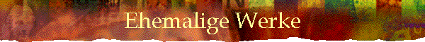 Ehemalige Werke