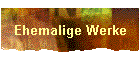 Ehemalige Werke